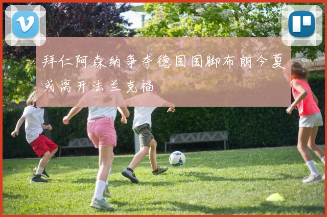 拜仁阿森纳争夺德国国脚布朗今夏或离开法兰克福
