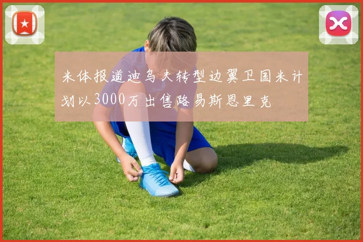 米体报道迪乌夫转型边翼卫国米计划以3000万出售路易斯恩里克